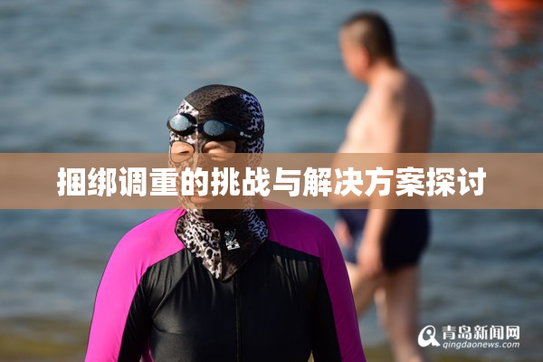 捆绑调重的挑战与解决方案探讨