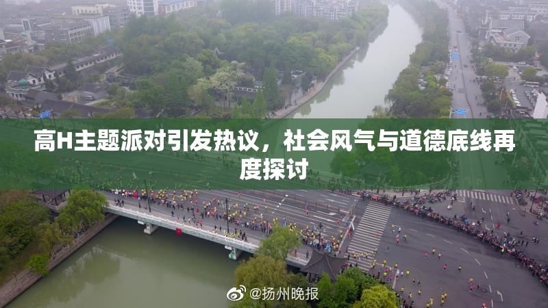 高H主题派对引发热议，社会风气与道德底线再度探讨