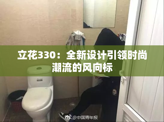 立花330：全新设计引领时尚潮流的风向标