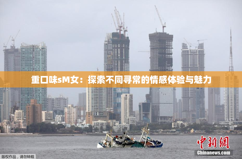 重口味sM女：探索不同寻常的情感体验与魅力