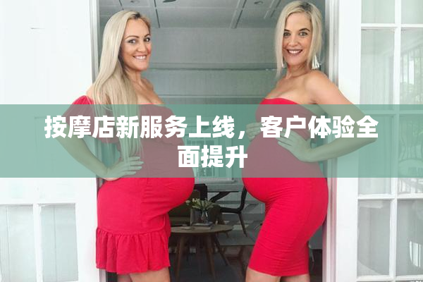 按摩店新服务上线，客户体验全面提升