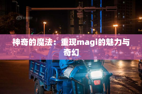 神奇的魔法：重现magi的魅力与奇幻