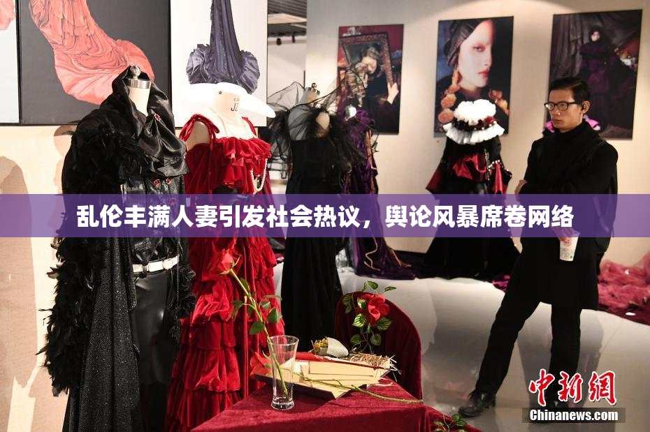 乱伦丰满人妻引发社会热议，舆论风暴席卷网络