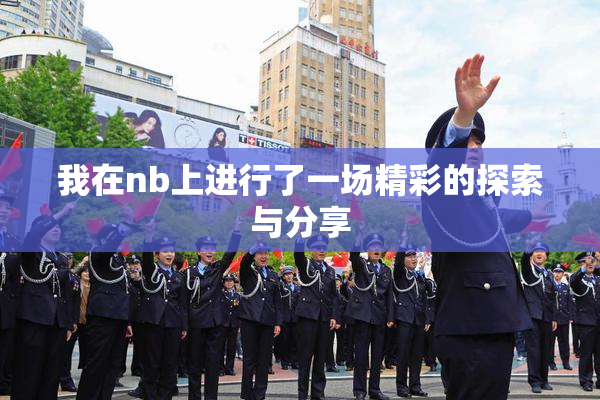 我在nb上进行了一场精彩的探索与分享