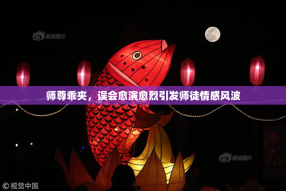 师尊乖夹，误会愈演愈烈引发师徒情感风波