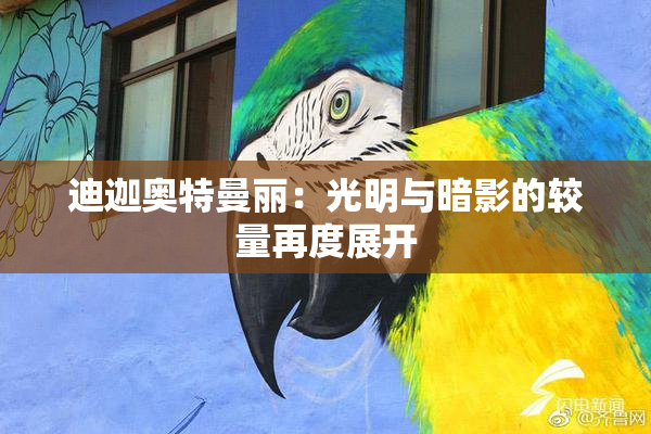 迪迦奥特曼丽：光明与暗影的较量再度展开