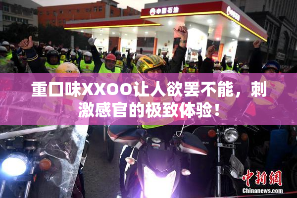重口味XXOO让人欲罢不能，刺激感官的极致体验！