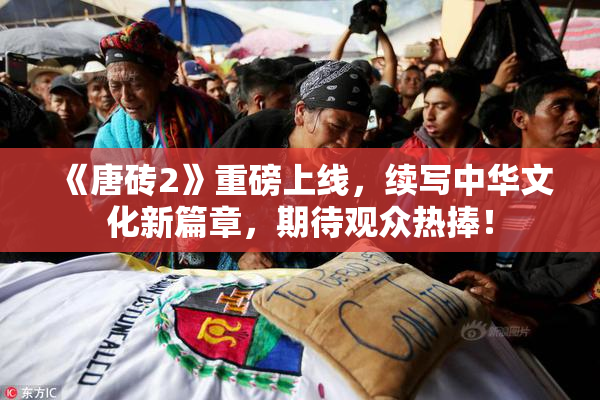 《唐砖2》重磅上线，续写中华文化新篇章，期待观众热捧！