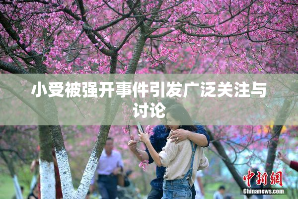 小受被强开事件引发广泛关注与讨论