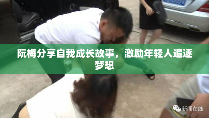 阮梅分享自我成长故事，激励年轻人追逐梦想