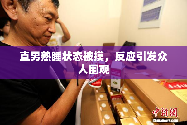 直男熟睡状态被摸，反应引发众人围观