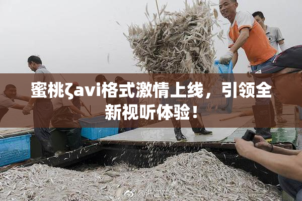 蜜桃ζavi格式激情上线，引领全新视听体验！