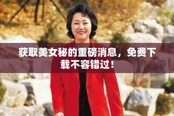 获取美女秘的重磅消息，免费下载不容错过！