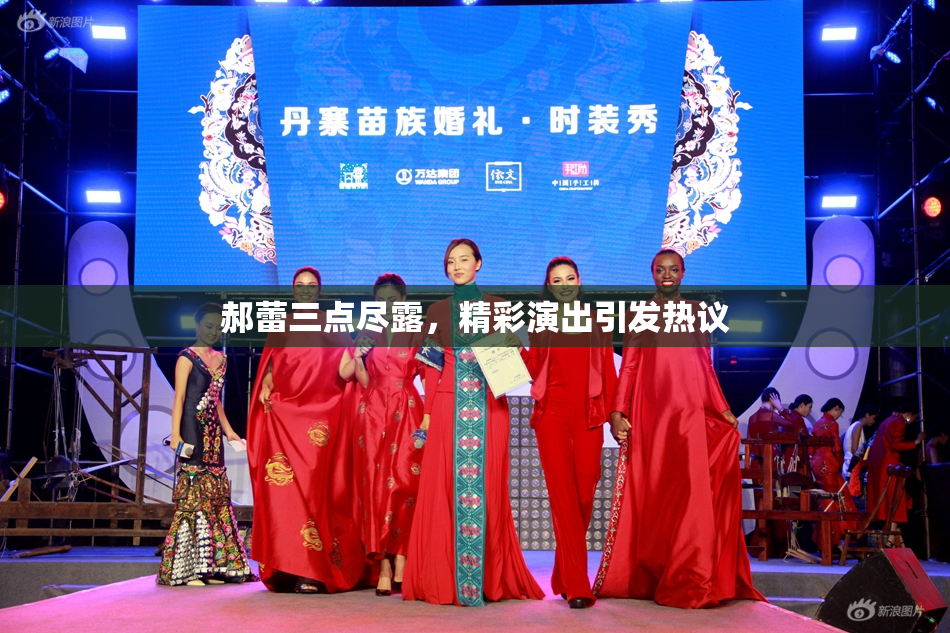 郝蕾三点尽露，精彩演出引发热议