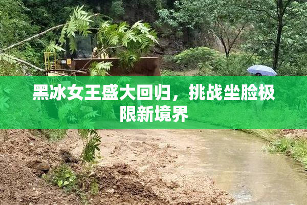 黑冰女王盛大回归，挑战坐脸极限新境界