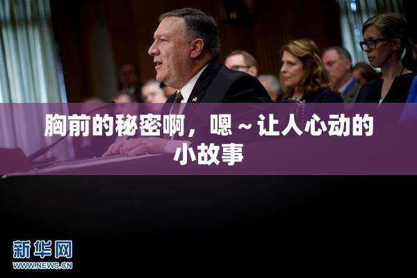 胸前的秘密啊，嗯～让人心动的小故事