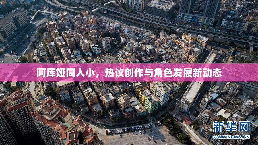 阿库娅同人小，热议创作与角色发展新动态