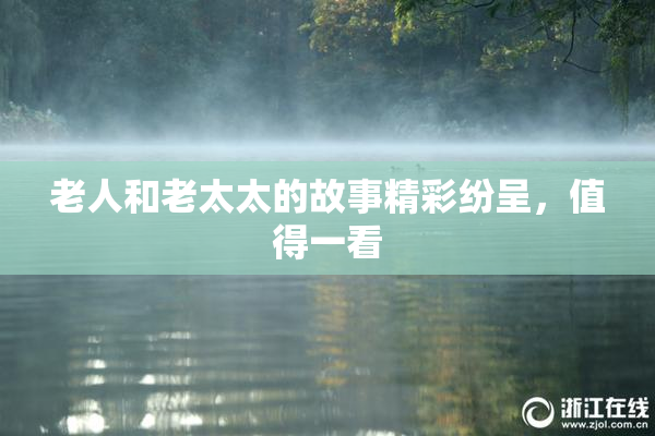 老人和老太太的故事精彩纷呈，值得一看