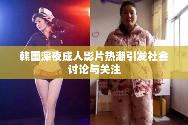 韩国深夜成人影片热潮引发社会讨论与关注