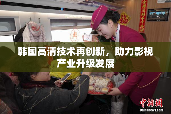 韩国高清技术再创新，助力影视产业升级发展