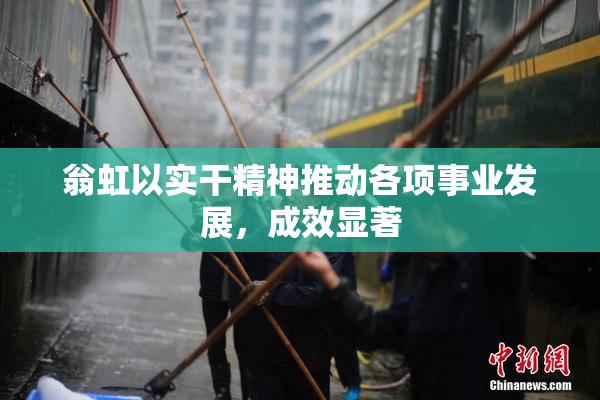 翁虹以实干精神推动各项事业发展，成效显著