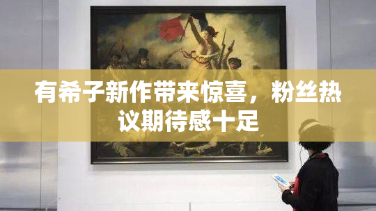 有希子新作带来惊喜，粉丝热议期待感十足