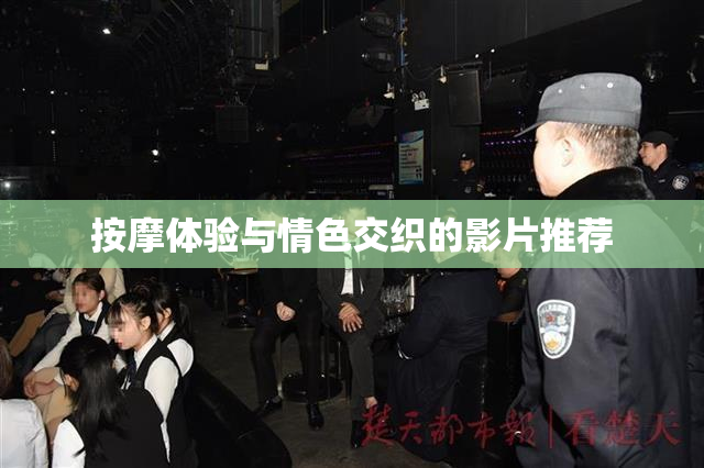 按摩体验与情色交织的影片推荐