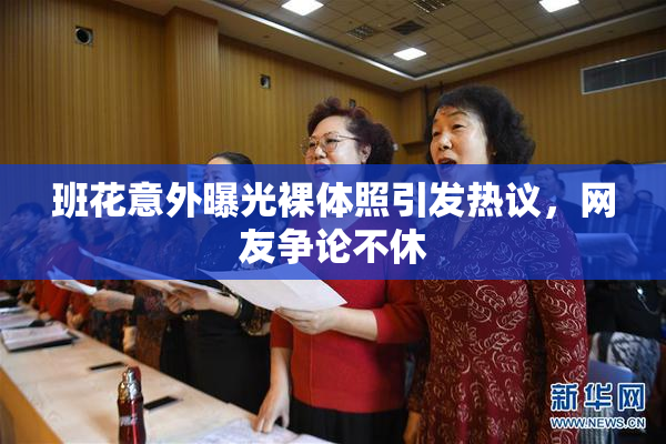 班花意外曝光裸体照引发热议，网友争论不休