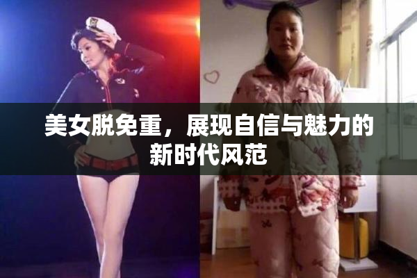 美女脱免重，展现自信与魅力的新时代风范