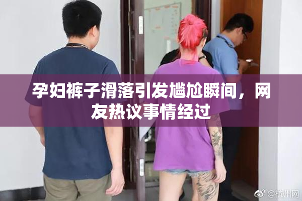 孕妇裤子滑落引发尴尬瞬间，网友热议事情经过