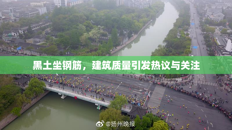 黑土坐钢筋，建筑质量引发热议与关注