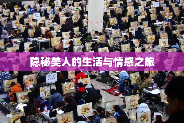 隐秘美人的生活与情感之旅