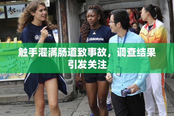 触手灌满肠道致事故，调查结果引发关注
