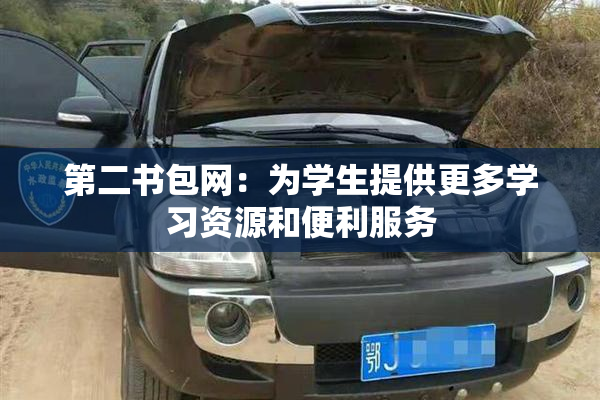 第二书包网：为学生提供更多学习资源和便利服务