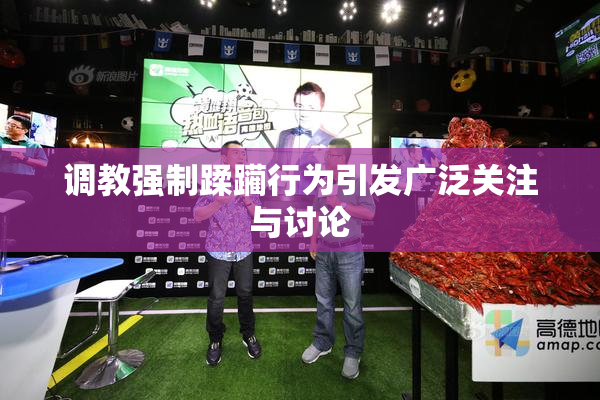 调教强制蹂躏行为引发广泛关注与讨论