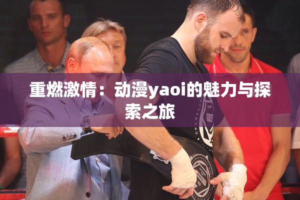重燃激情：动漫yaoi的魅力与探索之旅