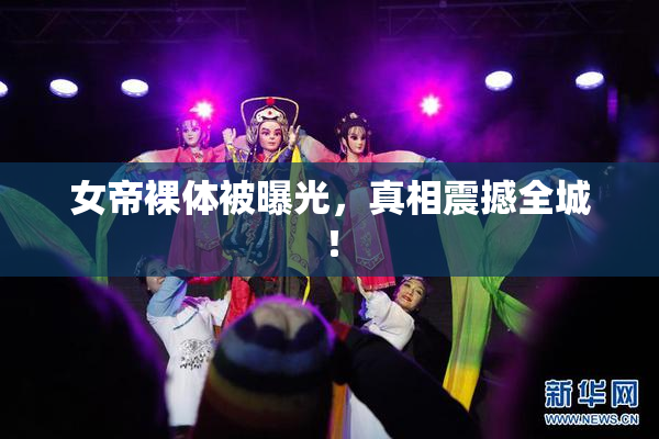 女帝裸体被曝光，真相震撼全城！
