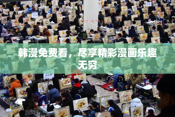 韩漫免费看，尽享精彩漫画乐趣无穷