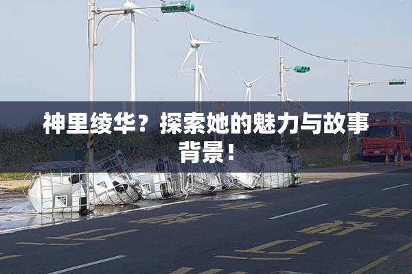 神里绫华？探索她的魅力与故事背景！