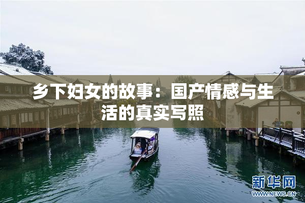 乡下妇女的故事：国产情感与生活的真实写照