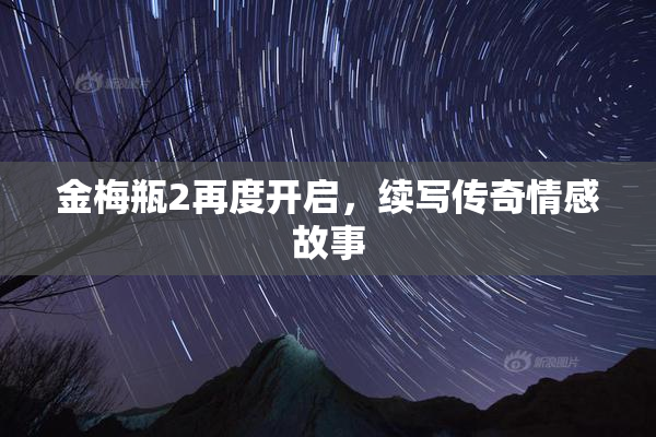 金梅瓶2再度开启，续写传奇情感故事