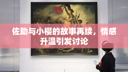 佐助与小樱的故事再续，情感升温引发讨论
