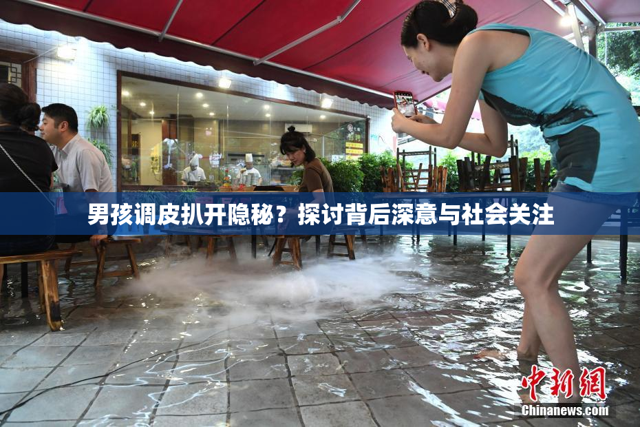 男孩调皮扒开隐秘？探讨背后深意与社会关注