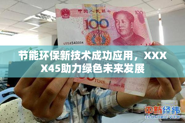 节能环保新技术成功应用，XXXX45助力绿色未来发展