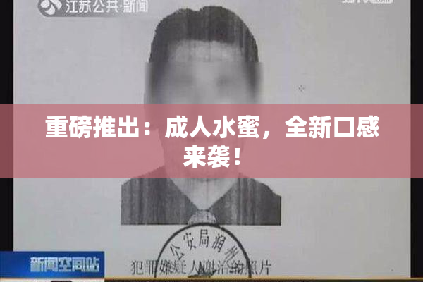 重磅推出：成人水蜜，全新口感来袭！