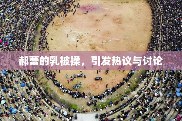郝蕾的乳被揉，引发热议与讨论