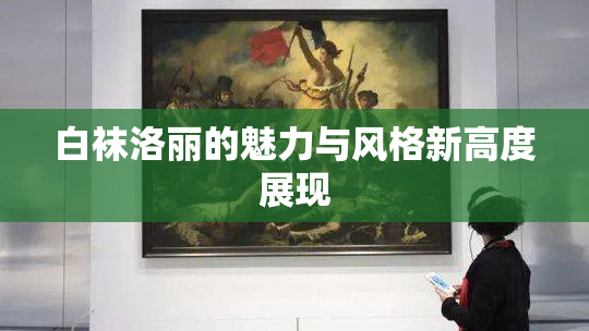 白袜洛丽的魅力与风格新高度展现