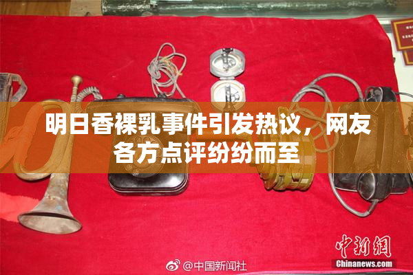 明日香裸乳事件引发热议，网友各方点评纷纷而至