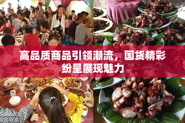高品质商品引领潮流，国货精彩纷呈展现魅力