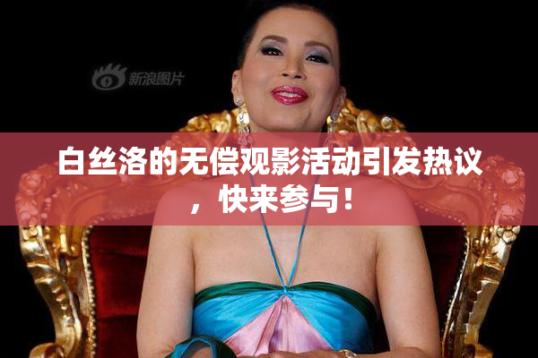 白丝洛的无偿观影活动引发热议，快来参与！